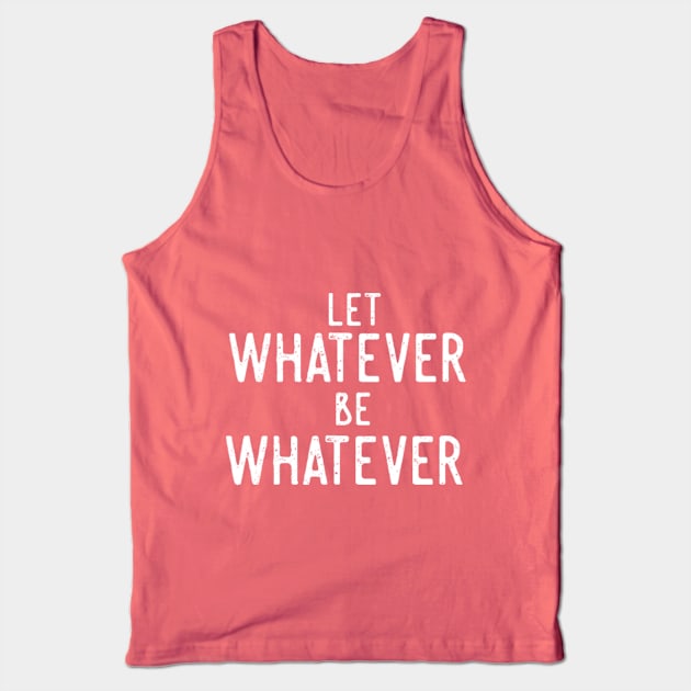 Let Whatever Be Whatever Tank Top by Cutesplosion